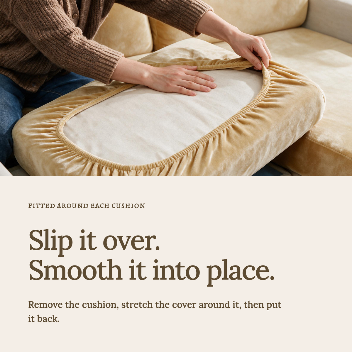 Velvet Beige fitted sofa cushion covers — Slip it over. Smooth it into place.